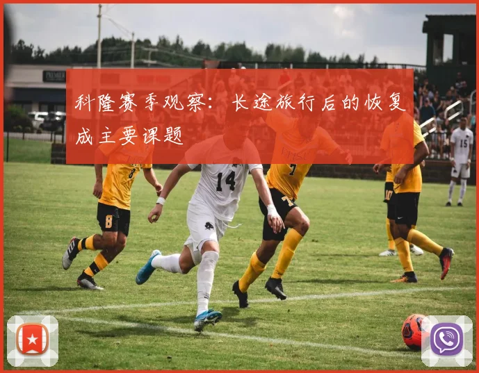 科隆赛季观察:长途旅行后的恢复成主要课题