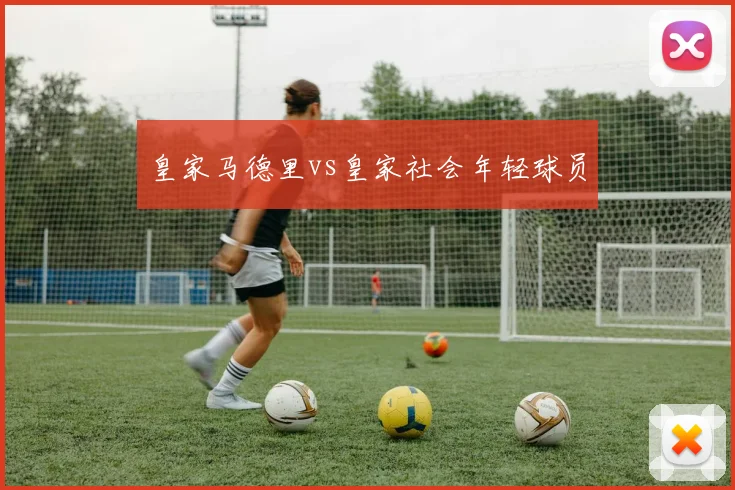 皇家马德里vs皇家社会年轻球员