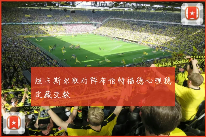 纽卡斯尔联对阵布伦特福德心理稳定藏变数
