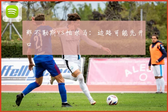 那不勒斯vs帕尔马：边路可能先开口